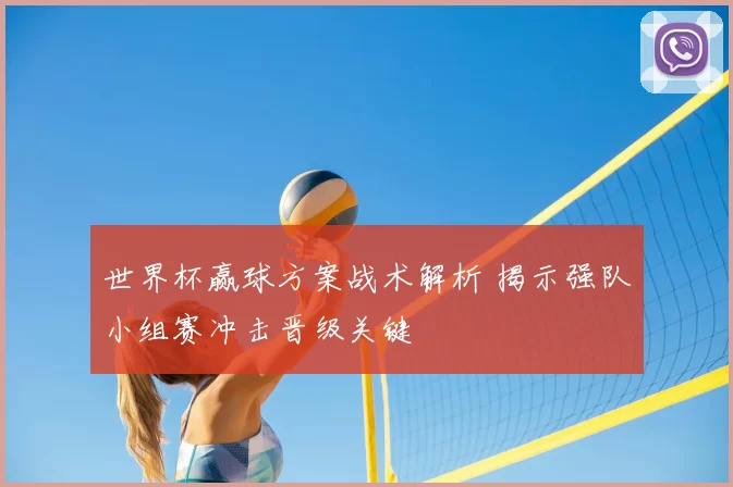 世界杯赢球方案战术解析 揭示强队小组赛冲击晋级关键
