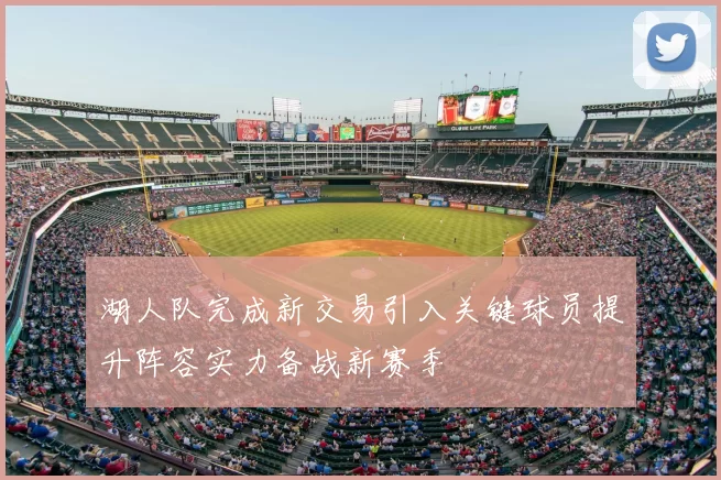 湖人队完成新交易引入关键球员提升阵容实力备战新赛季
