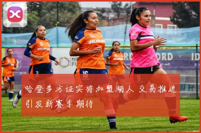 哈登多方证实将加盟湖人 交易推进引发新赛季期待