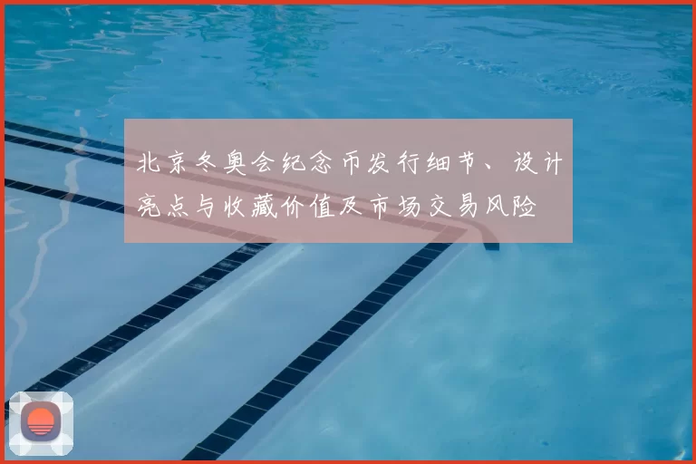 北京冬奥会纪念币发行细节、设计亮点与收藏价值及市场交易风险