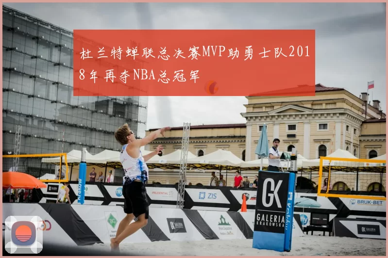 杜兰特蝉联总决赛MVP助勇士队2018年再夺NBA总冠军