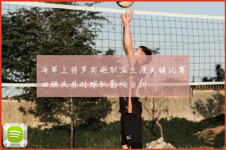 海军上将罗宾逊职业生涯关键比赛回顾及其对球队影响分析