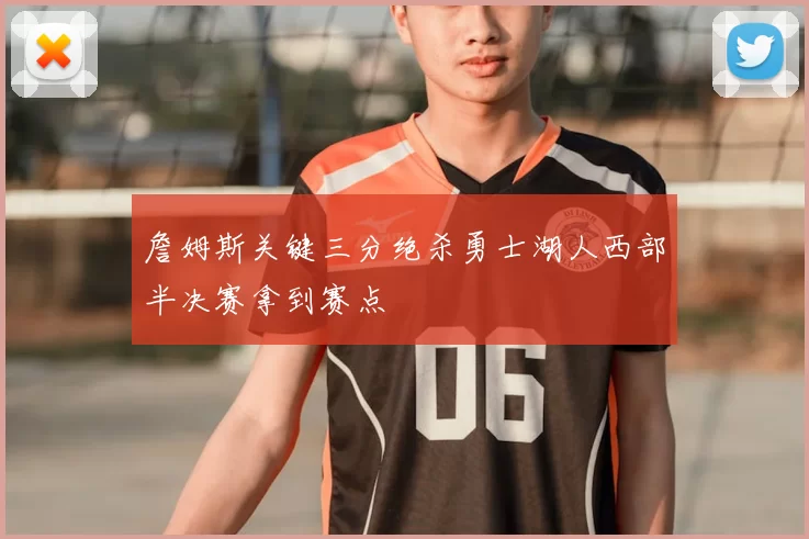 詹姆斯关键三分绝杀勇士湖人西部半决赛拿到赛点