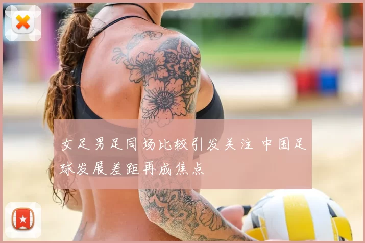 女足男足同场比较引发关注 中国足球发展差距再成焦点