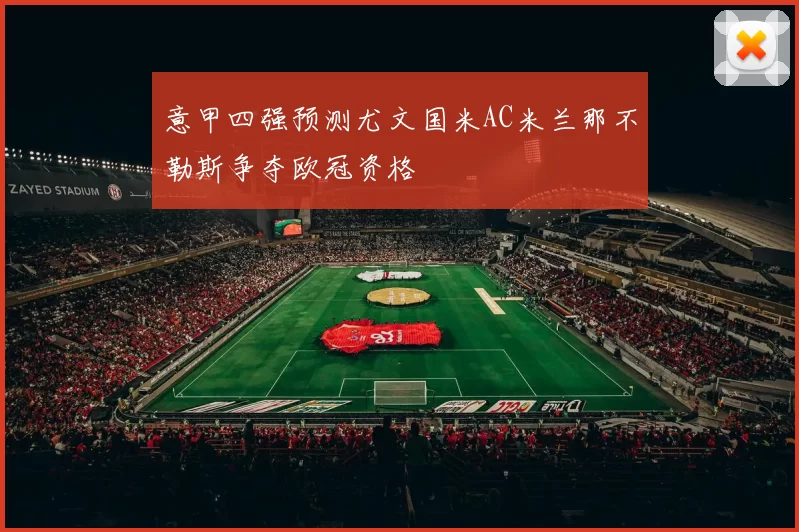 意甲四强预测尤文国米AC米兰那不勒斯争夺欧冠资格